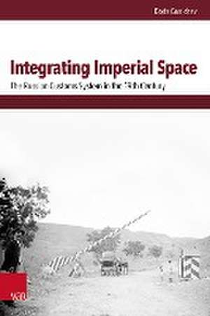 Integrating Imperial Space: The Russian Customs System in the 19th Century de Boris Ganichev