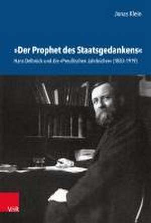 Der Prophet des Staatsgedankens: Hans Delbrck und die Preuischen Jahrbcher (1883-1919) de Jonas Klein