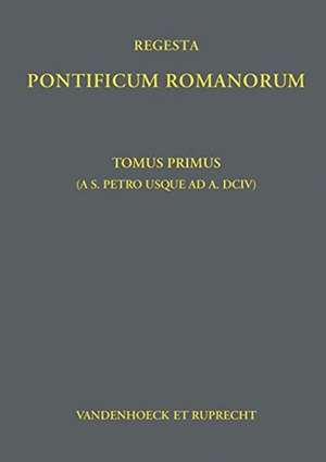 Regesta Pontificum Romanorum: Tomvs I (ab a. 39 ad a. 604) de Professor Dr Klaus Herbers