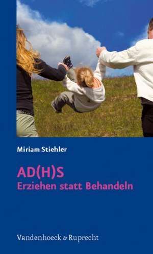 Ad(h)S - Erziehen Statt Behandeln: Neue Wege Des Selbstgesteuerten Arbeitens in Der Schule de Miriam Stiehler