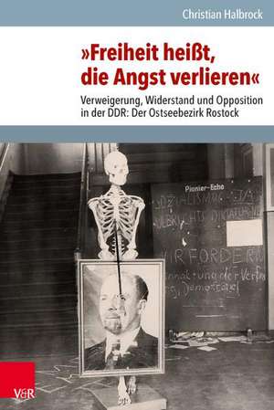 Freiheit Heisst, Die Angst Verlieren: Der Ostseebezirk Rostock de Christian Halbrock