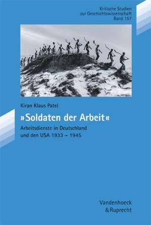 Soldaten Der Arbeit: Arbeitsdienste in Deutschland Und Den USA 1933-1945 de Kiran Klaus Patel