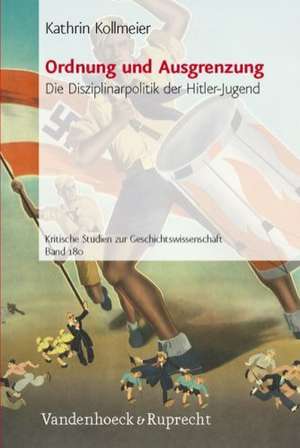 Ordnung Und Ausgrenzung: Die Disziplinarpolitik Der Hitler-Jugend de Kathrin Kollmeier