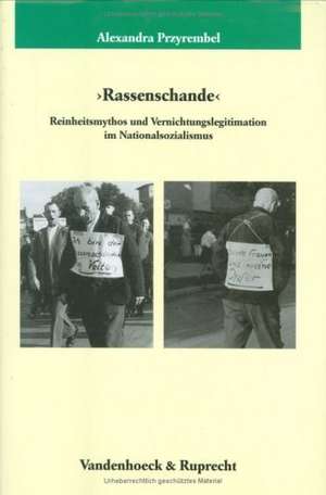 Rassenschande: Reinheitsmythos Und Vernichtungslegitimation Im Nationalsozialismus de Alexandra Przyrembel