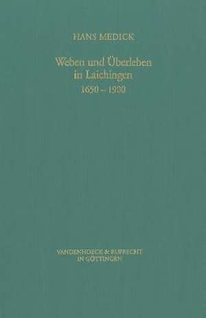 Weben Und Uberleben in Laichingen 1650-1900: Lokalgeschichte ALS Allgemeine Geschichte de Hans Medick