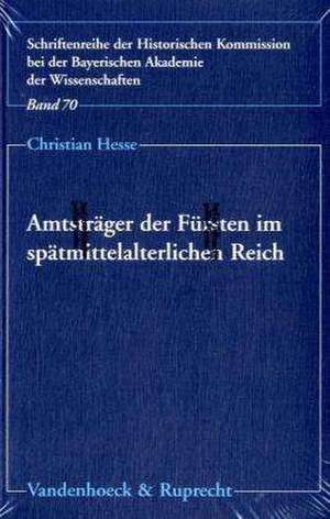 Amtstrager Der Fursten Im Spatmittelalterlichen Reich: Die Funktionseliten Der Lokalen Verwaltung in Bayern-Landshut, Hessen, Sachsen Und Wurttemberg de Christian Hesse