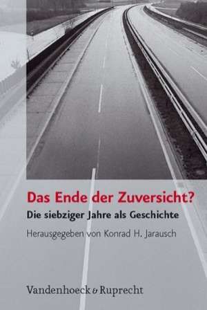 Das Ende Der Zuversicht?: Die Siebziger Jahre ALS Geschichte de Konrad H. Jarausch