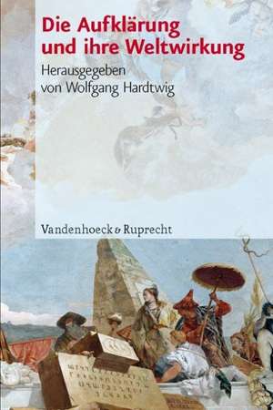 Die Aufklarung Und Ihre Weltwirkung: Nationale Traditionen Und Perspektiven Der Forschung in Europa de Thomas Ahnert