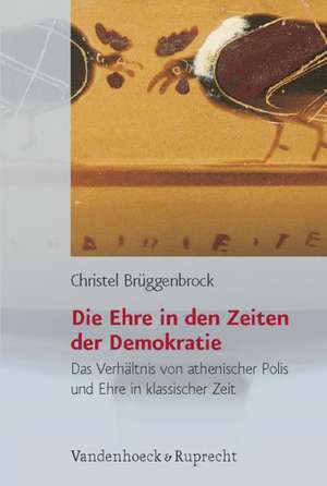 Die Ehre in Den Zeiten Der Demokratie: Das Verhaltnis Von Athenischer Polis Und Ehre in Klassischer Zeit de Christel Brüggenbrock