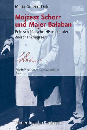 Moj?esz Schorr Und Majer Ba?aban: Polnisch-Judische Historiker Der Zwischenkriegszeit de Maria Gotzen-Dold