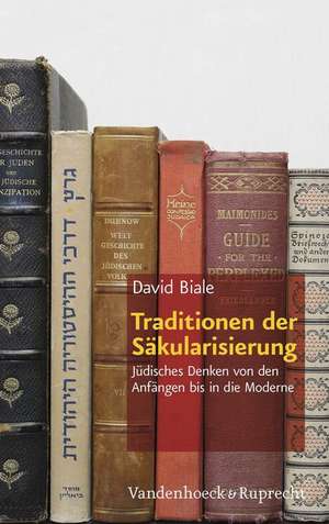 Traditionen Der Sakularisierung: Judisches Denken Von Den Anfangen Bis in Die Moderne de David Biale