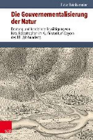 Die Gouvernementalisierung der Natur: Deutung und handelnde Bewaltigung von Naturkatastrophen im Kurfurstentum Bayern des 18. Jahrhunderts de Peter Reinkemeier