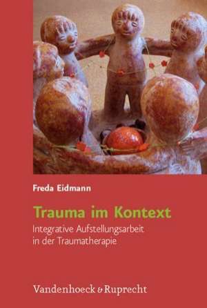 Trauma Im Kontext: Integrative Aufstellungsarbeit in Der Traumatherapie de Freda Eidmann