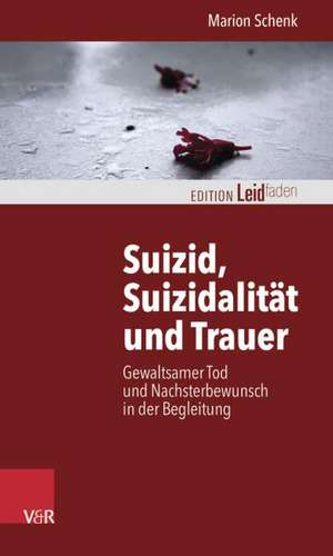 Suizid, Suizidalitat Und Trauer: Gewaltsamer Tod Und Nachsterbewunsch in Der Begleitung de Marion Schenk