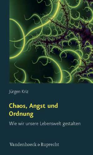 Chaos, Angst Und Ordnung: Wie Wir Unsere Lebenswelt Gestalten