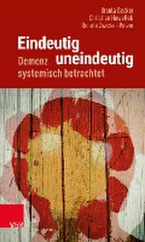 Eindeutig uneindeutig - Demenz systemisch betrachtet de Ursula Becker