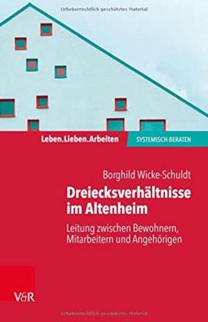 Dreiecksverhältnisse im Altenheim - Leitung zwischen Bewohnern, Mitarbeitern und Angehörigen de Borghild Wicke-Schuldt