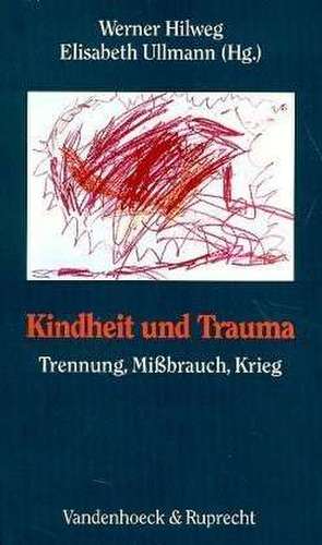 Kindheit Und Trauma: Trennung, Missbrauch, Krieg de Werner Hilweg