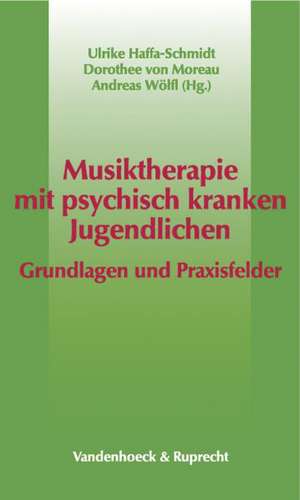 Musiktherapie Mit Psychisch Kranken Jugendlichen: Grundlagen Und Praxisfelder de Ulrike Haffa-Schmidt