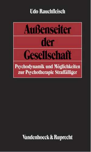 Aussenseiter Der Gesellschaft: Psychodynamik Und Moglichkeiten Zur Psychotherapie Straffalliger de Udo Rauchfleisch