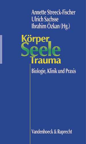 Korper, Seele, Trauma: Biologie, Klinik Und Praxis de Annette Streeck-Fischer