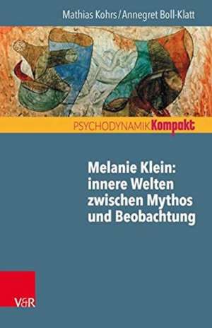 Melanie Klein: Innere Welten zwischen Mythos und Beobachtung de Mathias Kohrs