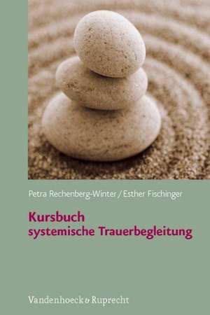 Kursbuch Systemische Trauerbegleitung: Mentalisierung Und Symbolisierung in Der Analytischen Gruppenpsychotherapie de Petra Rechenberg-Winter