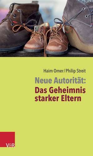 Neue Autorität: Das Geheimnis starker Eltern de Haim Omer