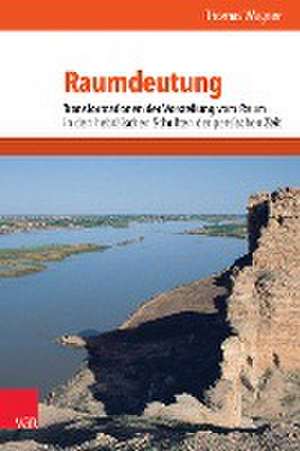 Raumdeutung: Transformationen der Vorstellung vom Raum in den hebrischen Schriften der persischen Zeit de Thomas Wagner