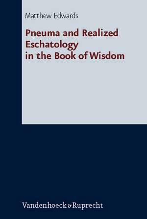 Pneuma and Realized Eschatology in the Book of Wisdom de Matthew Edwards