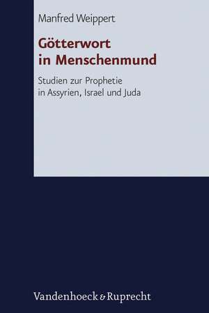 Gotterwort in Menschenmund: Studien Zur Prophetie in Assyrien, Israel Und Juda de Manfred Weippert