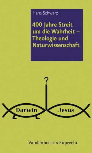 400 Jahre Streit um die Wahrheit - Theologie und Naturwissenschaft de Hans Schwarz