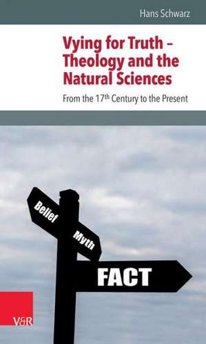 Vying for Truth - Theology and the Natural Sciences de Hans Schwarz