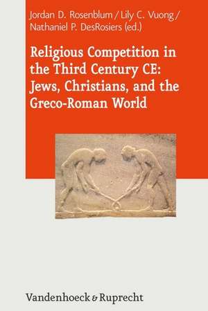 Religious Competition in the Third Century CE: Jews, Christians, and the Greco-Roman World de Nathaniel DesRosiers