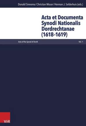 ACTA Et Documenta Synodi Nationalis Dordrechtanae (1618-1619): The Causes, Course and Consequences of British Involvement in the Dutch Religious and Political Disputes of the Early de Donald Sinnema