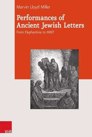 Performances of Ancient Jewish Letters: From Elephantine to MMT de Marvin Lloyd Miller