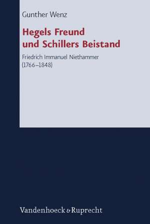 Hegels Freund Und Schillers Beistand: Friedrich Immanuel Niethammer (1766-1848) de Gunther Wenz