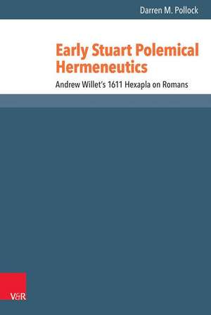 Early Stuart Polemical Hermeneutics de Darren M. Pollock