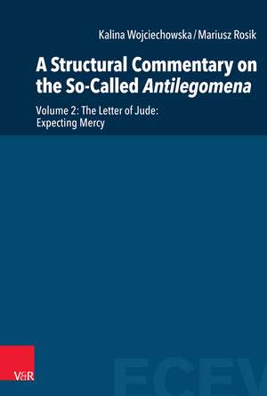 A Structural Commentary on the So-Called Antilegomena: Volume 2. The Letter of Jude: Expecting Mercy de Prof. Dr. Kalina Wojciechowska