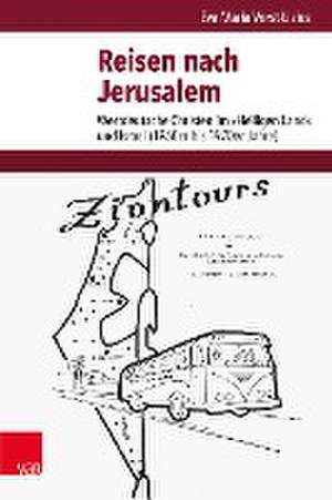 Reisen nach Jerusalem: Westdeutsche Christen im Heiligen Land und Israel (1950er bis 1970er Jahre) de Eva Maria Verst-Lizius