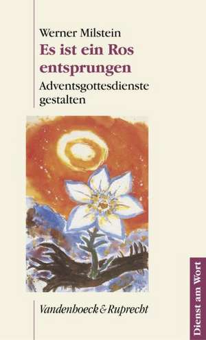 Es Ist Ein Ros Entsprungen: Adventsgottesdienste Gestalten. Christvesper, Christnacht Und Ein Krippenspiel de Werner Milstein