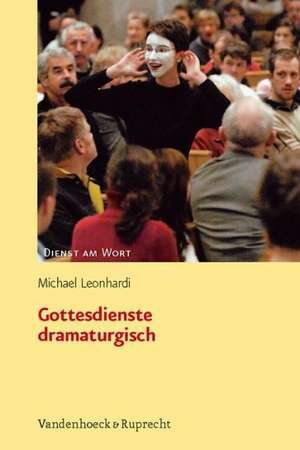 Gottesdienste Dramaturgisch: Von Der Sehnsucht Nach Dem Paradies de Michael Leonhardi