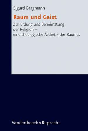 Raum Und Geist: Zur Erdung Und Beheimatung Der Religion - Eine Theologische Asthetik Des Raumes de Sigurd Bergmann