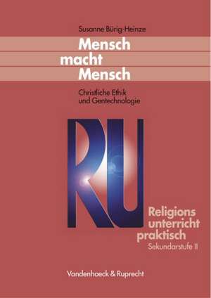 Mensch Macht Mensch: Christliche Ethik Und Gentechnologie de Susanne Burig-Heinze