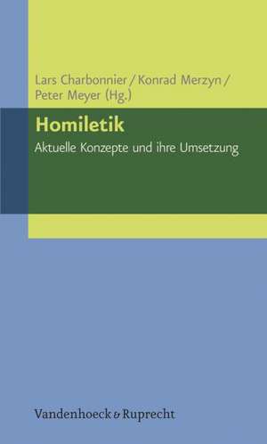 Homiletik - Aktuelle Konzepte Und Ihre Umsetzung: Eine Streitschrift Wider die Ideologisierung der Freien Kanzelrede de Lars Charbonnier