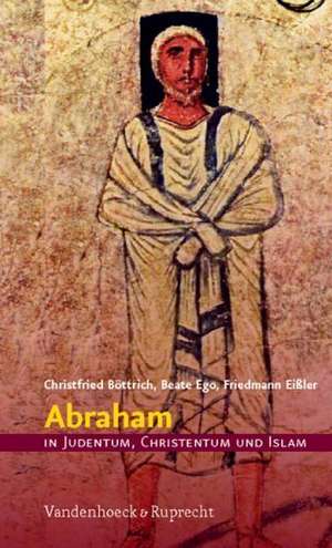 Abraham in Judentum, Christentum Und Islam: Wider Die Tyrannei Des Gelingenden Lebens de Christfried Bottrich