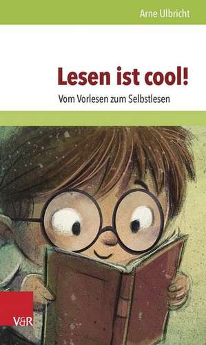 Lesen Ist Cool!: Vom Vorlesen Zum Selbstlesen de Arne Ulbricht