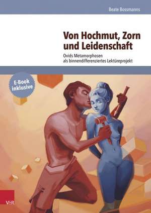 Von Hochmut, Zorn Und Leidenschaft: Ovids Metamorphosen ALS Binnendifferenziertes Lektureprojekt de Beate Bossmanns