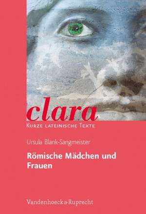 Romische Madchen Und Frauen: Clara. Kurze Lateinische Texte de Ursula Blank-Sangmeister