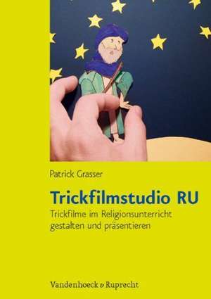 Trickfilmstudio Ru: Trickfilme Im Religionsunterricht Gestalten Und Prasentieren de Patrick Grasser